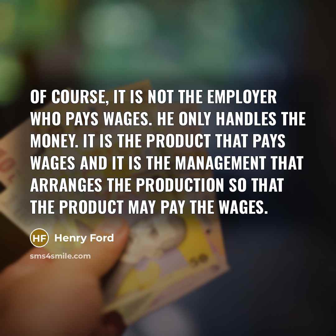“Of course, it is not the employer who pays wages.…” quote by Henry Ford