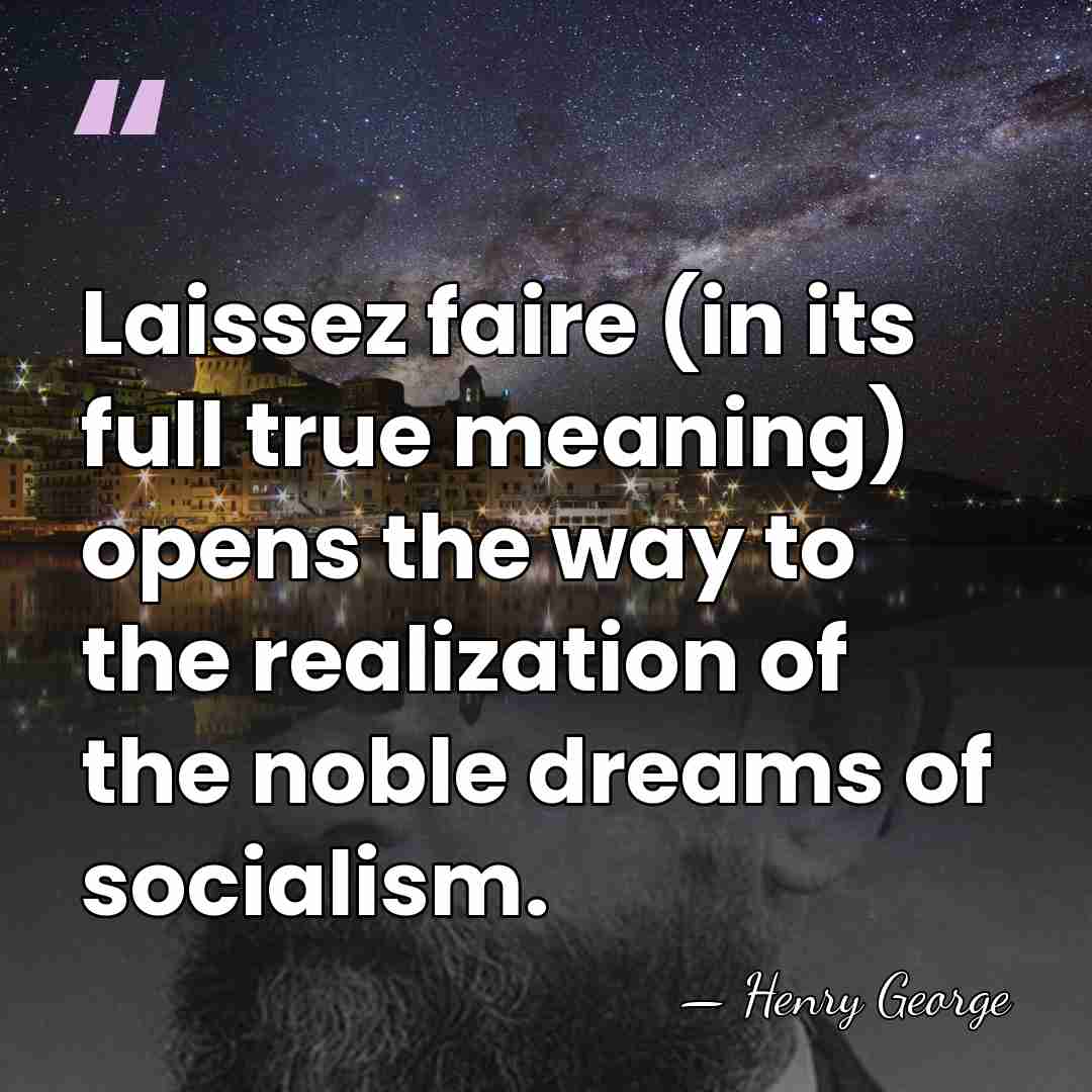 Laissez faire (in its full true meaning) opens the way to the&hellip; - Henry George
