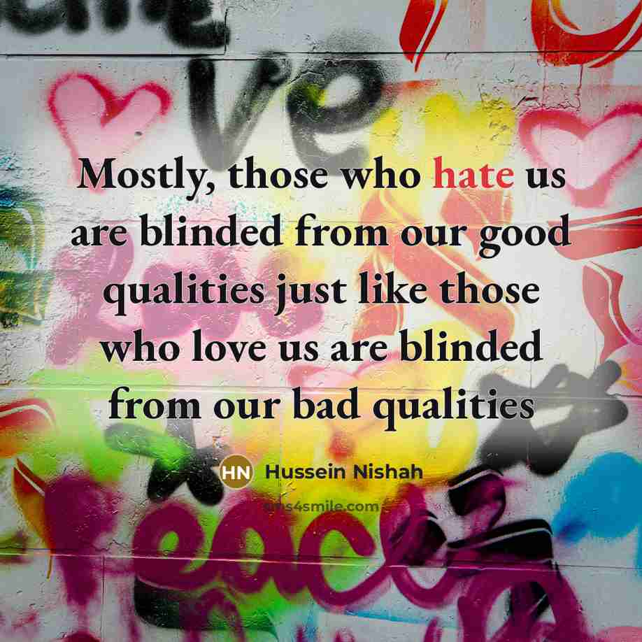 “Mostly, those who hate us are blinded from our good…” quote by Hussein Nishah