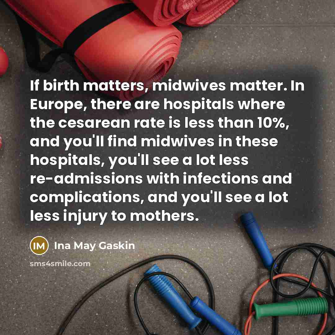 “If birth matters, midwives matter. In Europe, there are hospitals…” quote by Ina May Gaskin