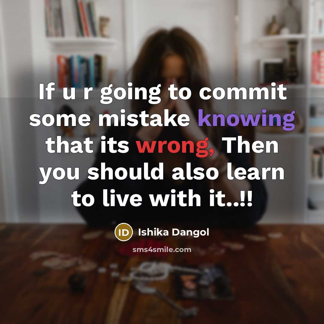 “If u r going to commit some mistake knowing that its wrong, Then you should also learn to live with it..!!” quote by Ishika Dangol