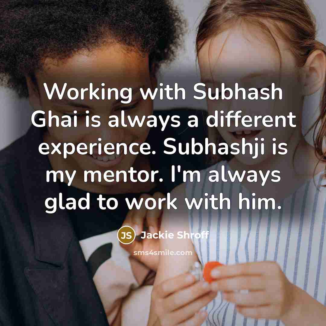 “Working with Subhash Ghai is always a different experience. Subhashji…” quote by Jackie Shroff