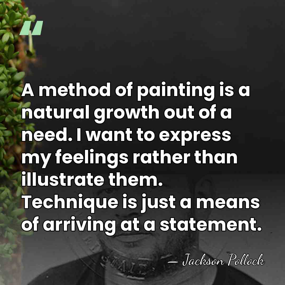 A method of painting is a natural growth out of a need.&hellip; - Jackson Pollock