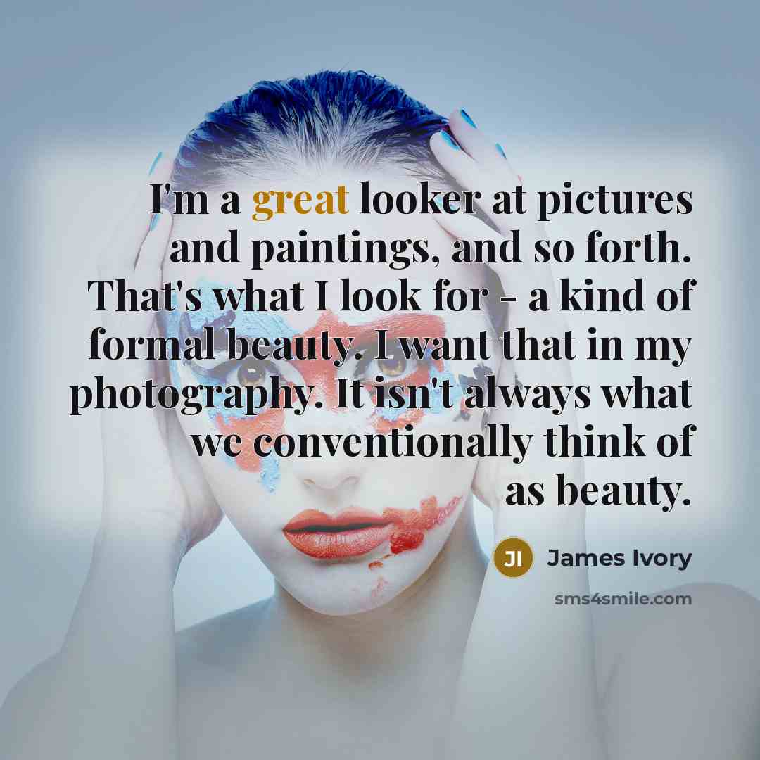“I'm a great looker at pictures and paintings, and so…” quote by James Ivory