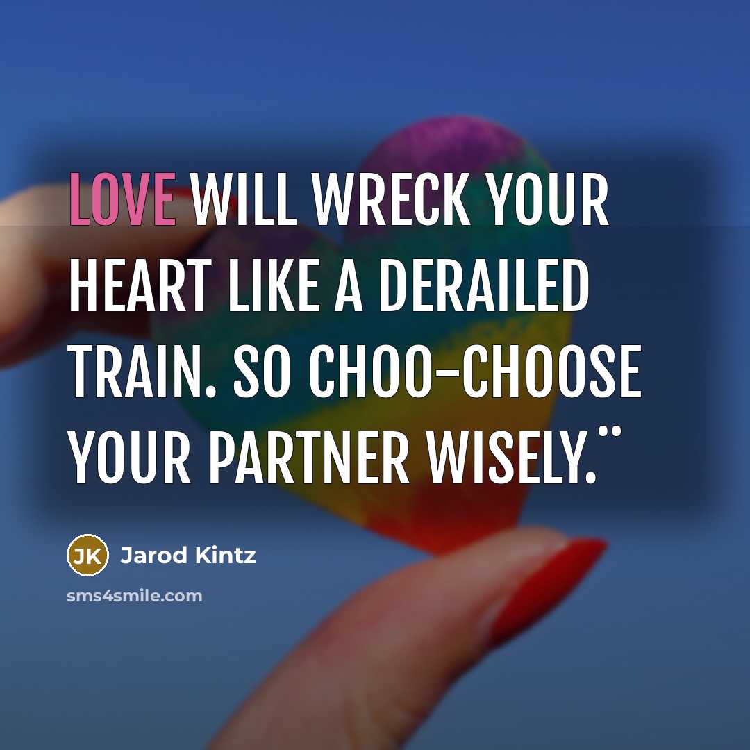 “Love will wreck your heart like a derailed train. So…” quote by Jarod Kintz