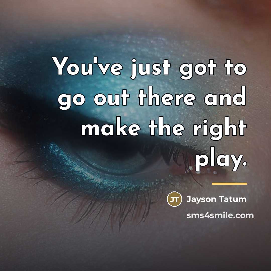 “You've just got to go out there and make the…” quote by Jayson Tatum