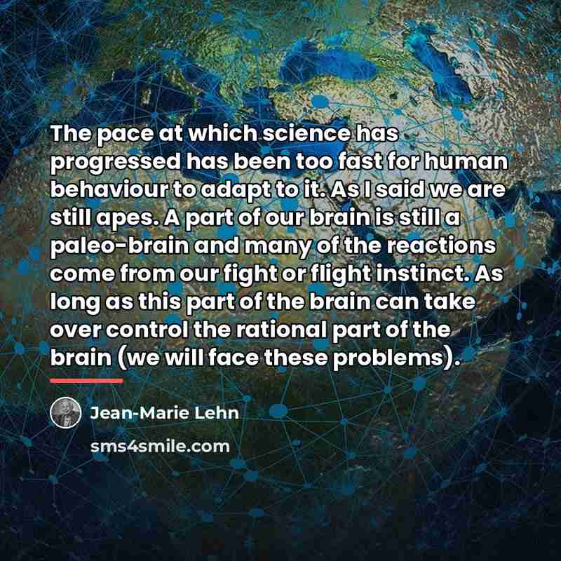 “The pace at which science has progressed has been too…” quote by Jean-Marie Lehn