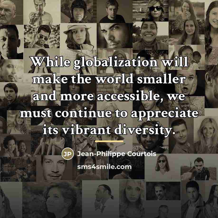 “While globalization will make the world smaller and more accessible,…” quote by Jean-Philippe Courtois