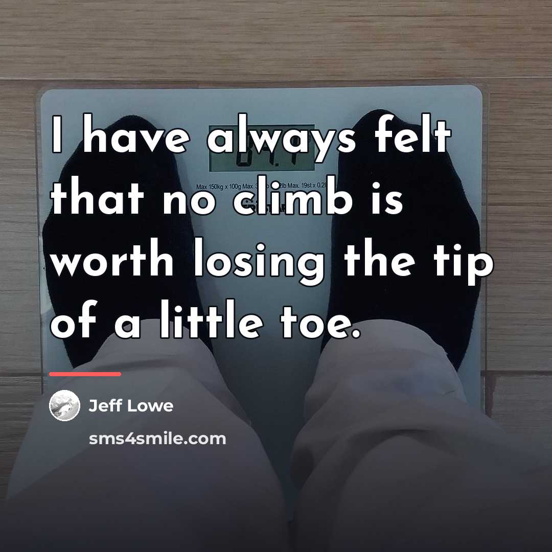 “I have always felt that no climb is worth losing…” quote by Jeff Lowe