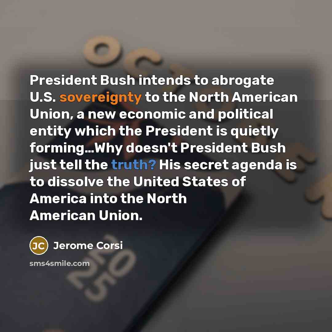 “President Bush intends to abrogate U.S. sovereignty to the North…” quote by Jerome Corsi
