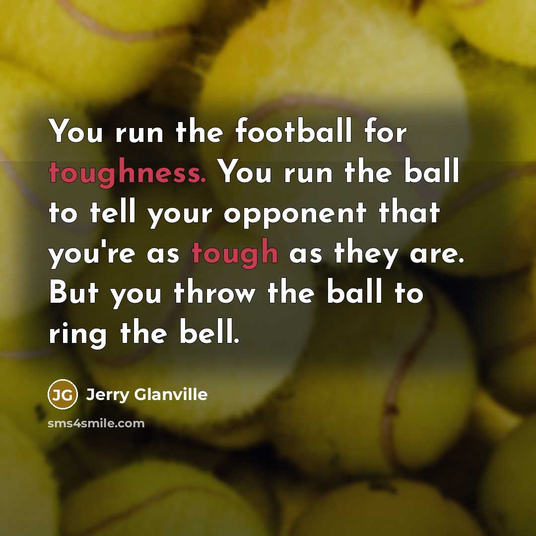 “You run the football for toughness. You run the ball…” quote by Jerry Glanville