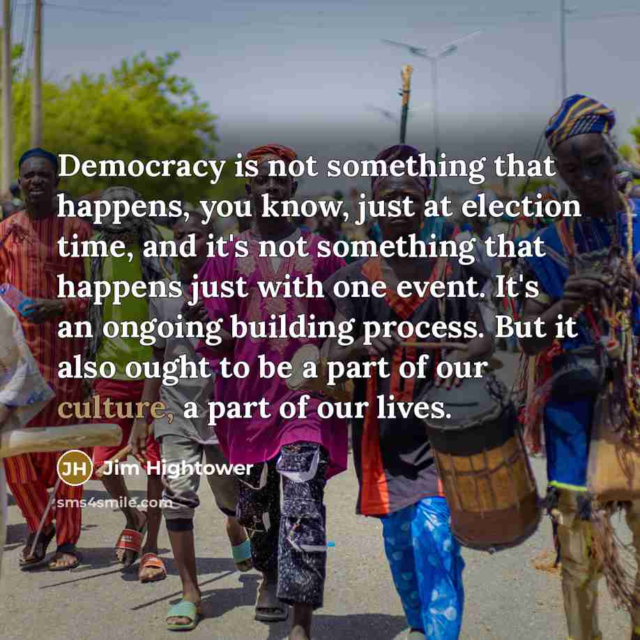 “Democracy is not something that happens, you know, just at…” quote by Jim Hightower