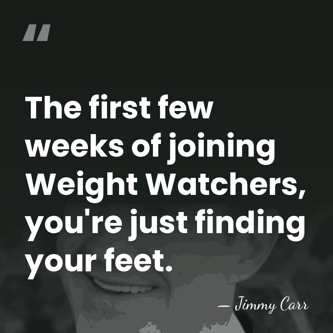 The first few weeks of joining Weight Watchers, you're just finding your&hellip; - Jimmy Carr