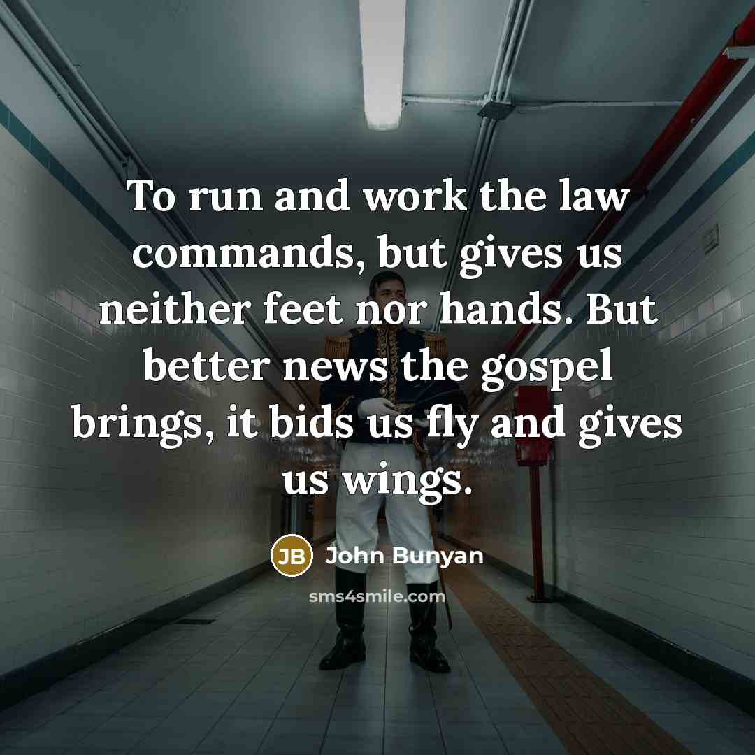 “To run and work the law commands, but gives us…” quote by John Bunyan