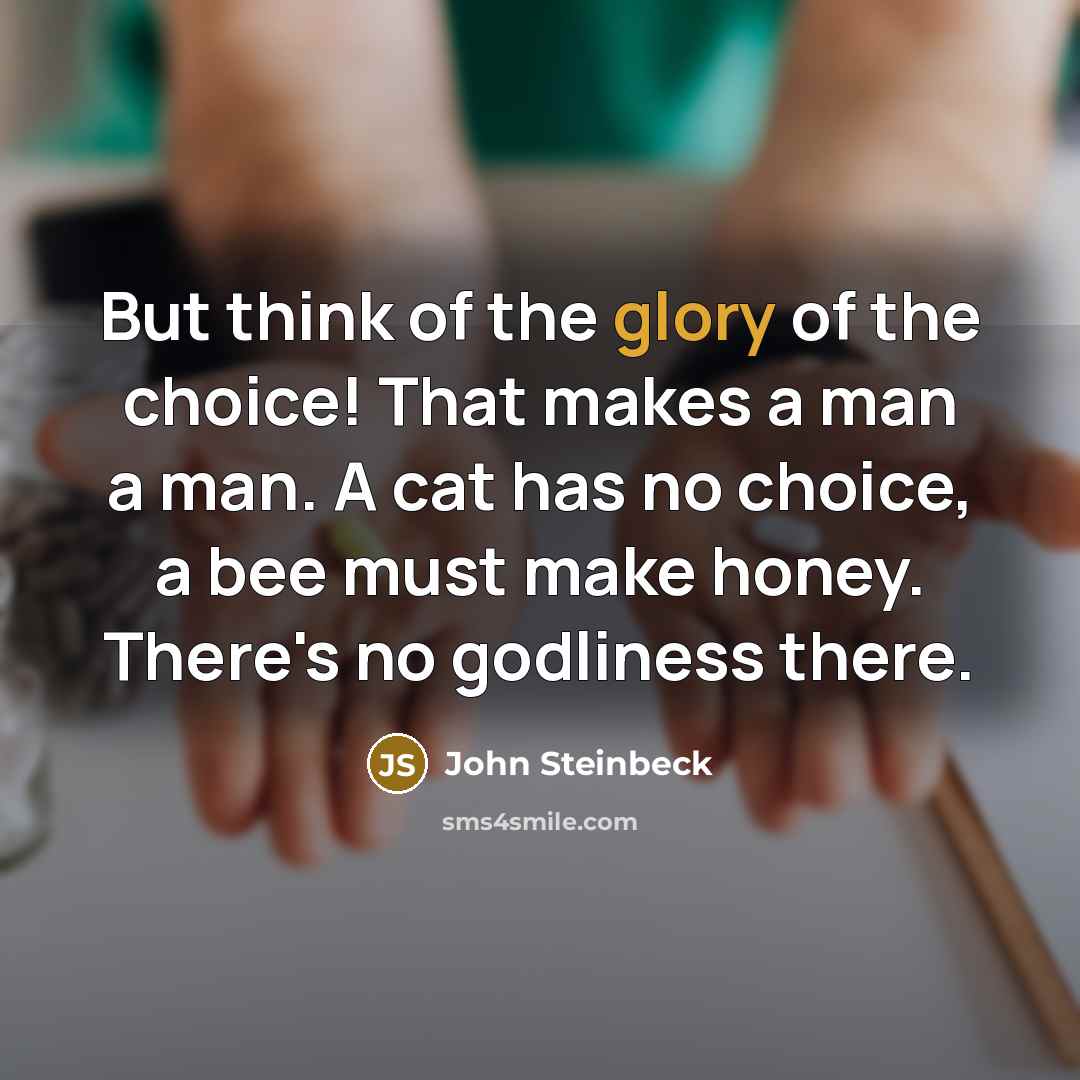 “But think of the glory of the choice! That makes…” quote by John Steinbeck