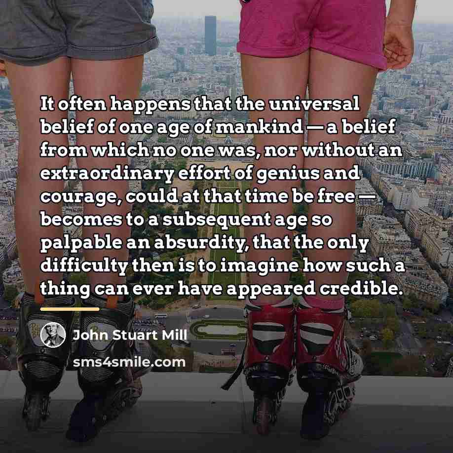 “It often happens that the universal belief of one age…” quote by John Stuart Mill