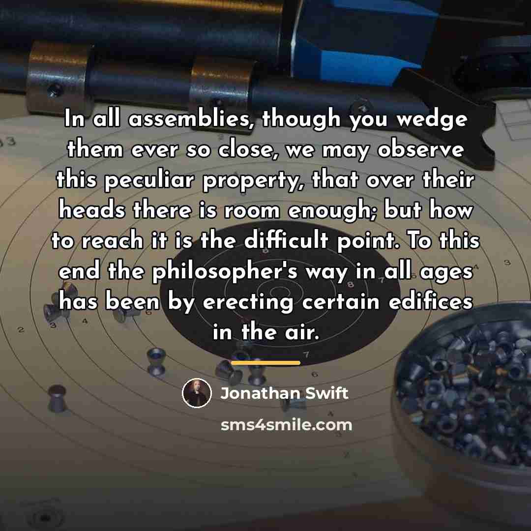 “In all assemblies, though you wedge them ever so close,…” quote by Jonathan Swift