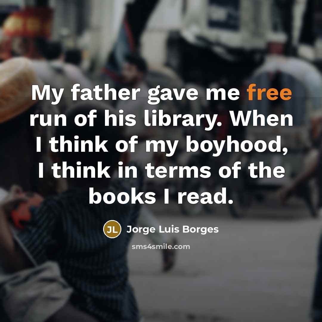 “My father gave me free run of his library. When…” quote by Jorge Luis Borges