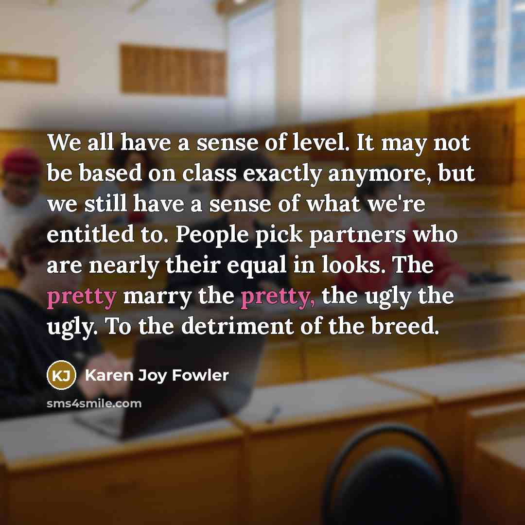 “We all have a sense of level. It may not…” quote by Karen Joy Fowler
