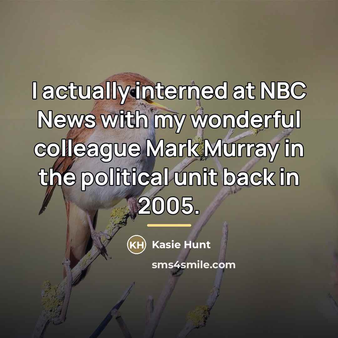 “I actually interned at NBC News with my wonderful colleague…” quote by Kasie Hunt
