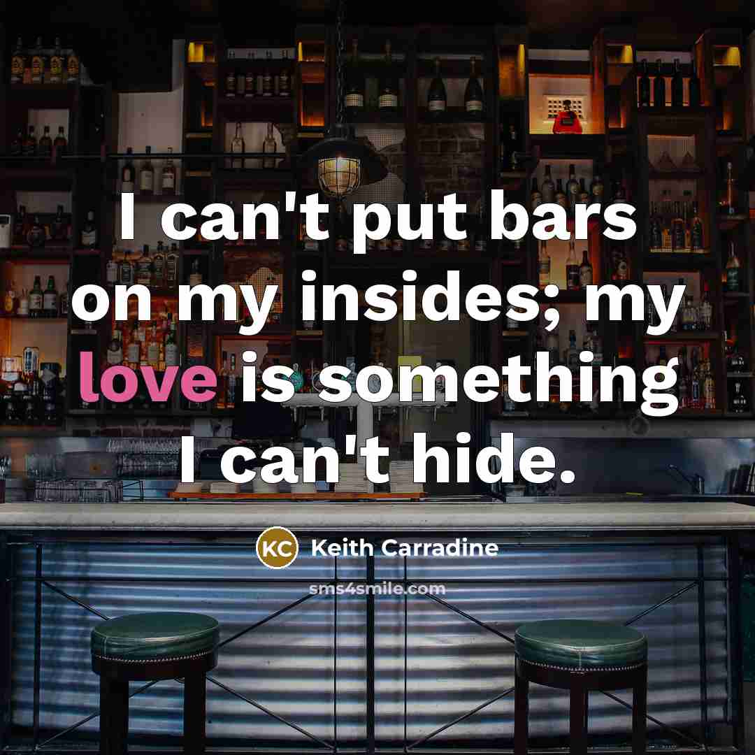 “I can't put bars on my insides; my love is…” quote by Keith Carradine