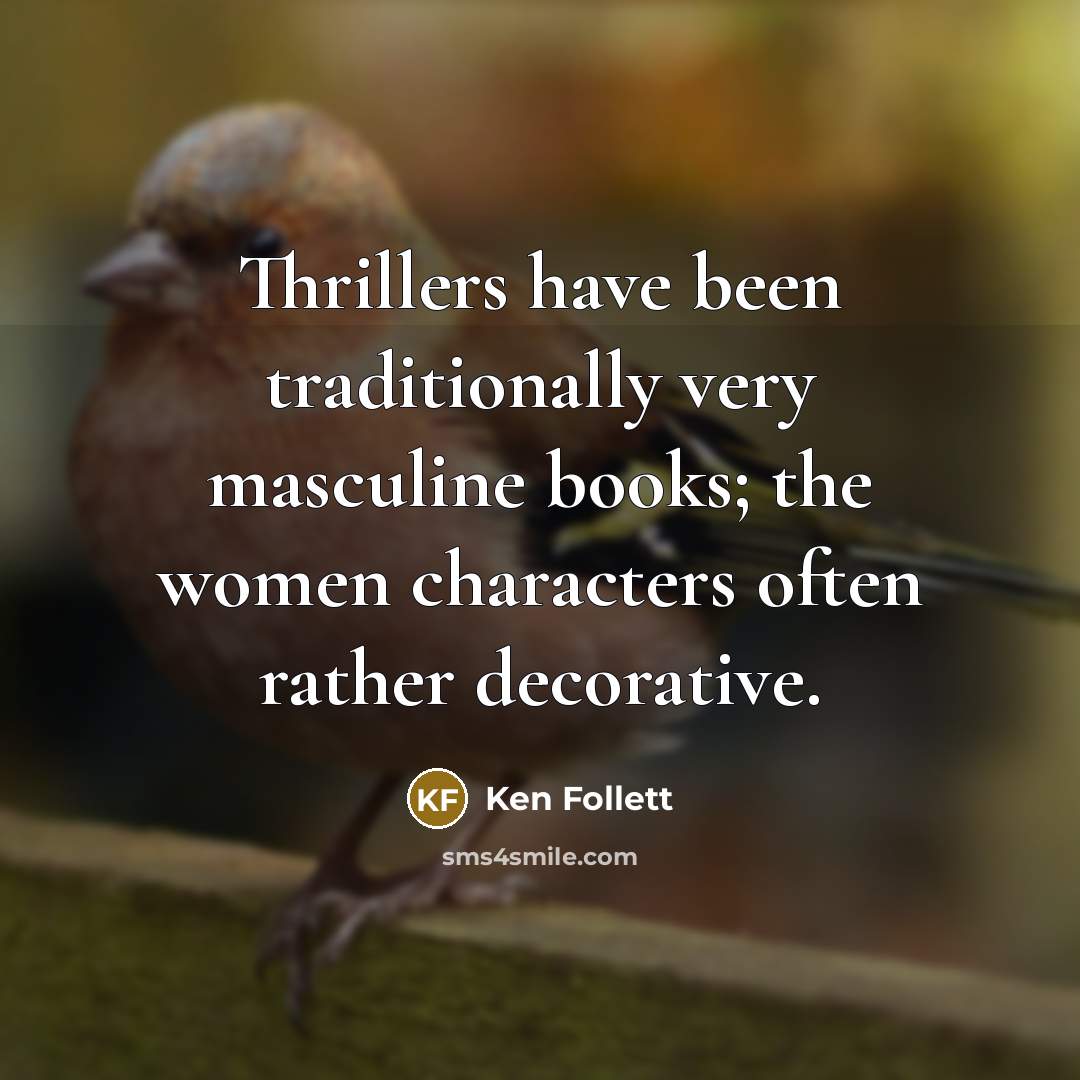 “Thrillers have been traditionally very masculine books; the women characters…” quote by Ken Follett