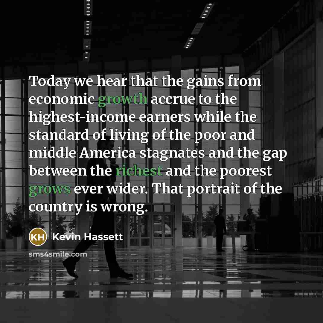 “Today we hear that the gains from economic growth accrue…” quote by Kevin Hassett