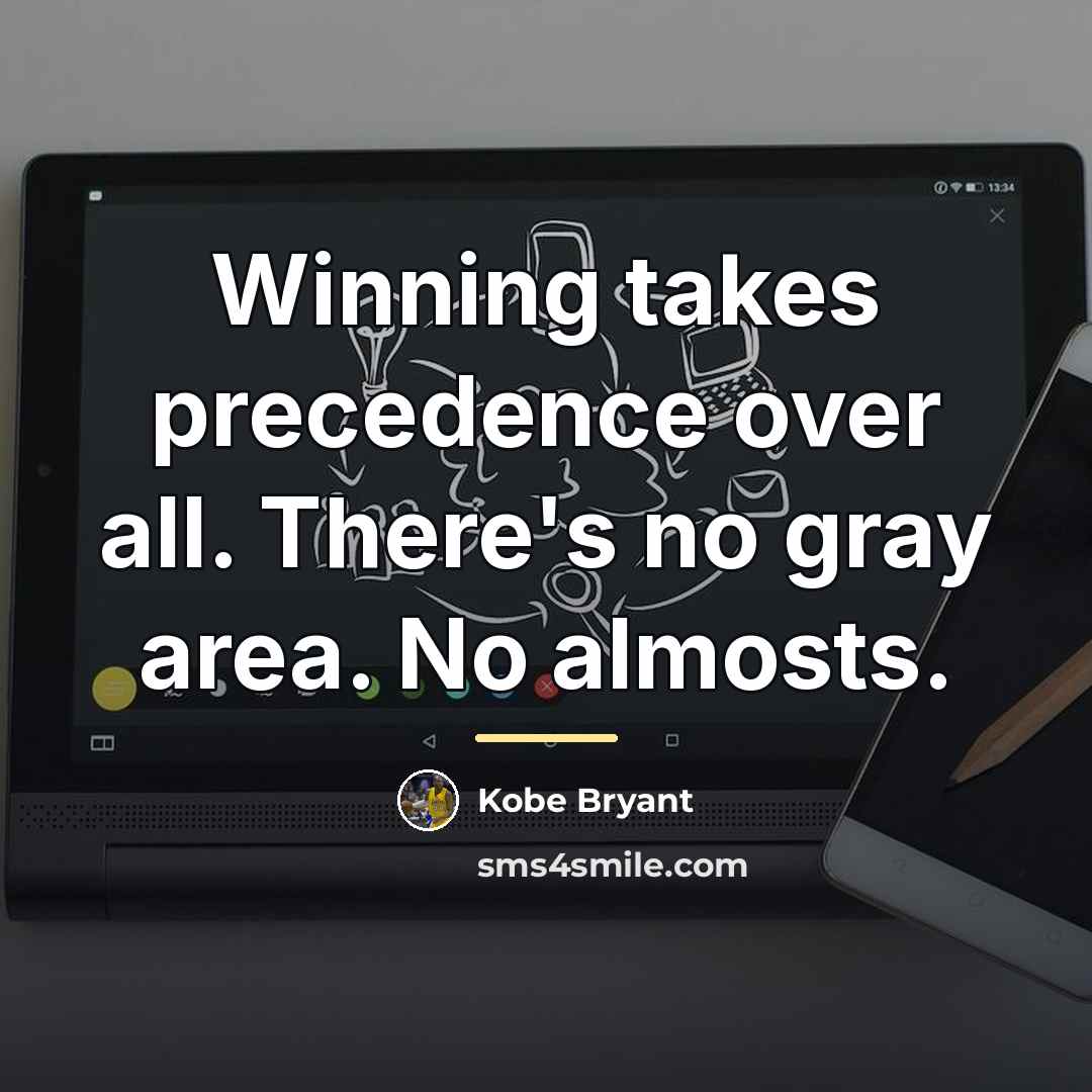 “Winning takes precedence over all. There's no gray area. No…” quote by Kobe Bryant