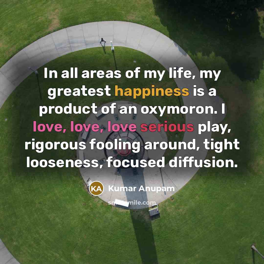 “In all areas of my life, my greatest happiness is…” quote by Kumar Anupam
