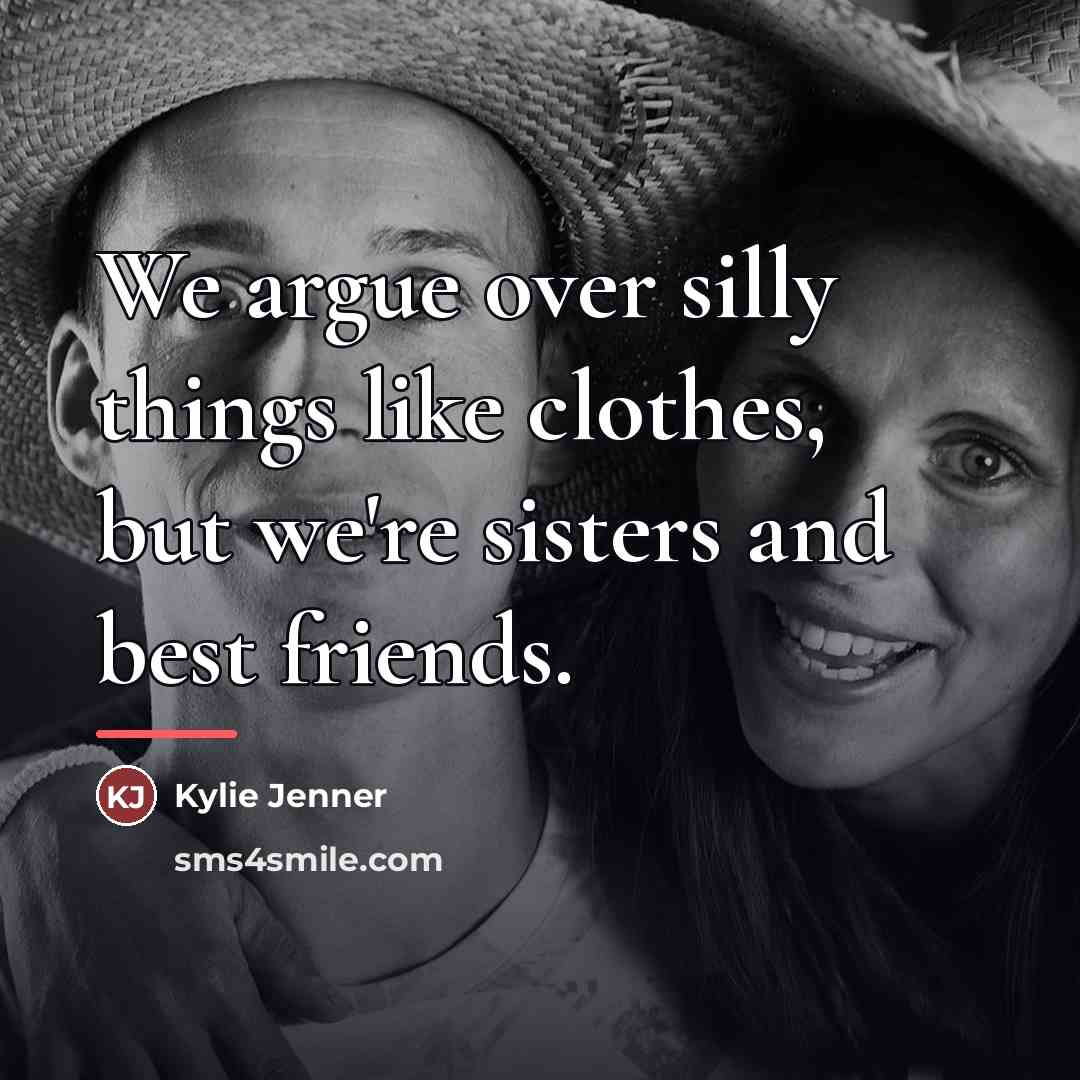 “We argue over silly things like clothes, but we're sisters…” quote by Kylie Jenner