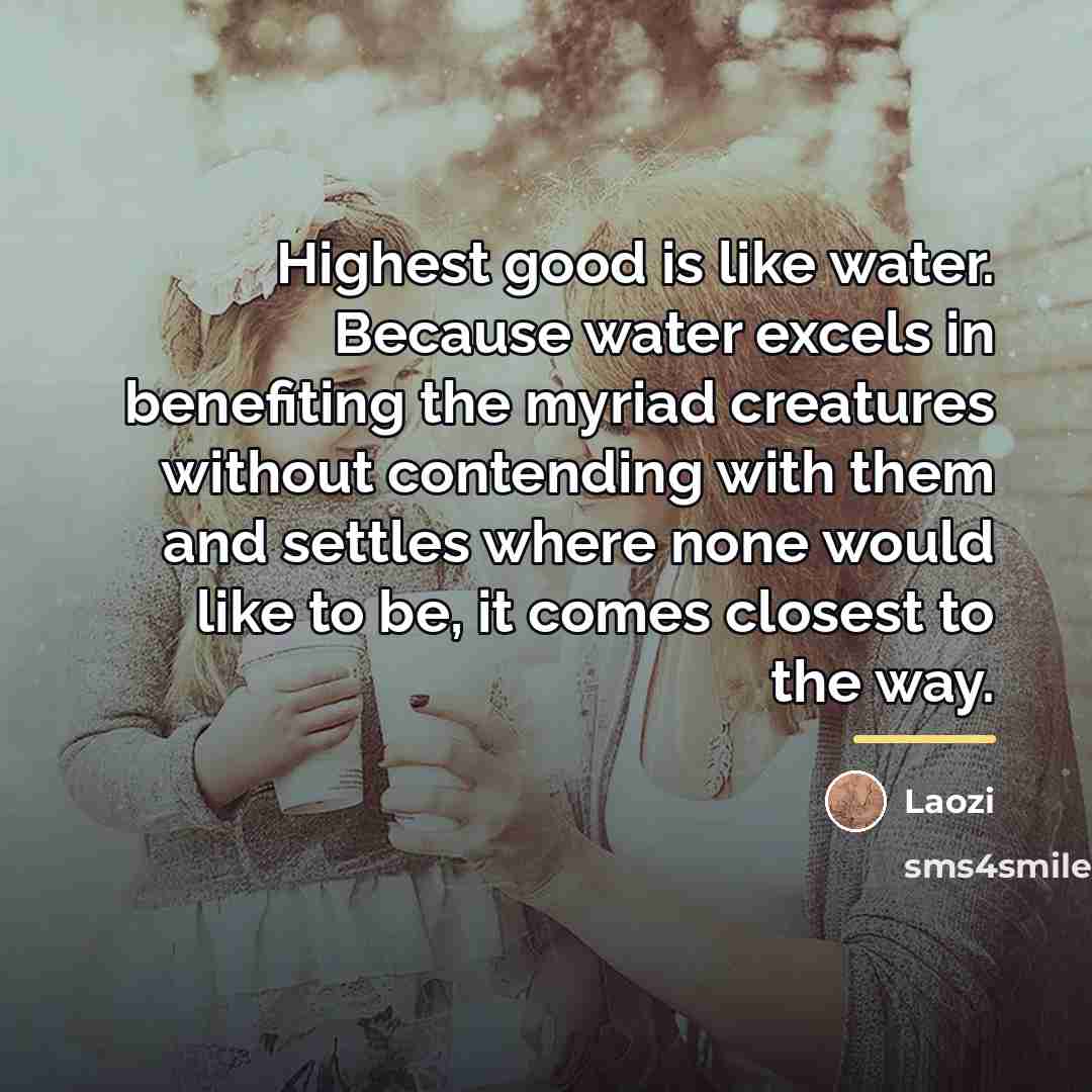 “Highest good is like water. Because water excels in benefiting…” quote by Laozi