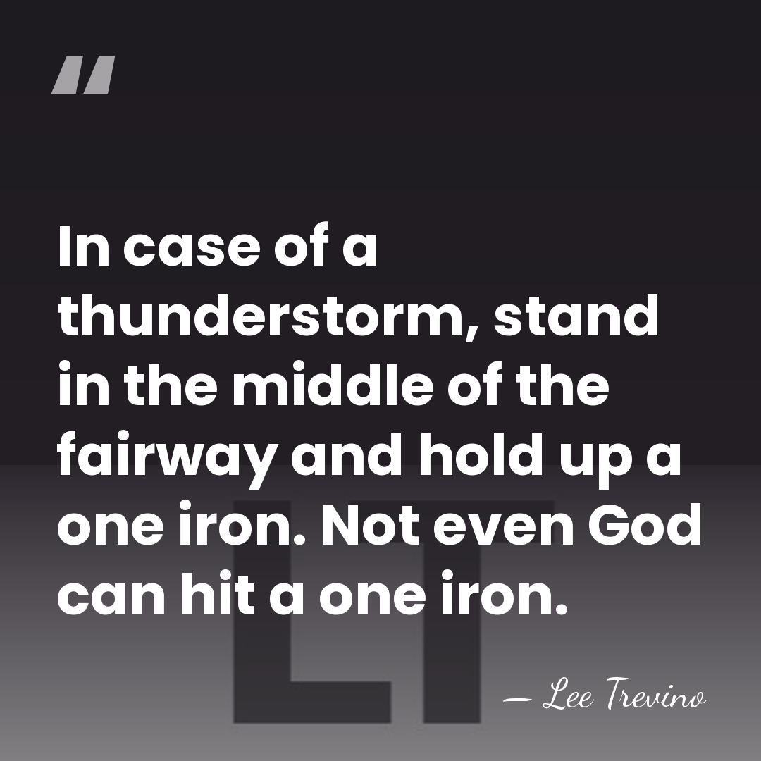 In case of a thunderstorm, stand in the middle of the fairway&hellip; - Lee Trevino