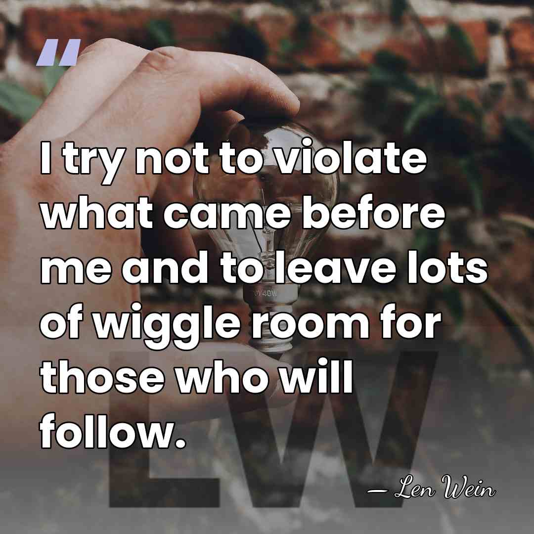 I try not to violate what came before me and to leave&hellip; - Len Wein