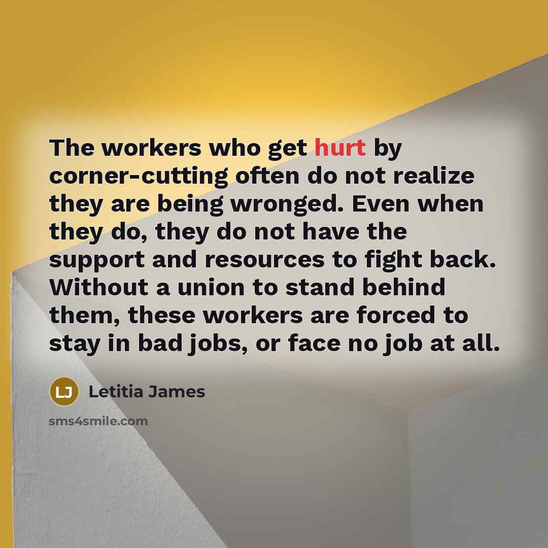 “The workers who get hurt by corner-cutting often do not…” quote by Letitia James
