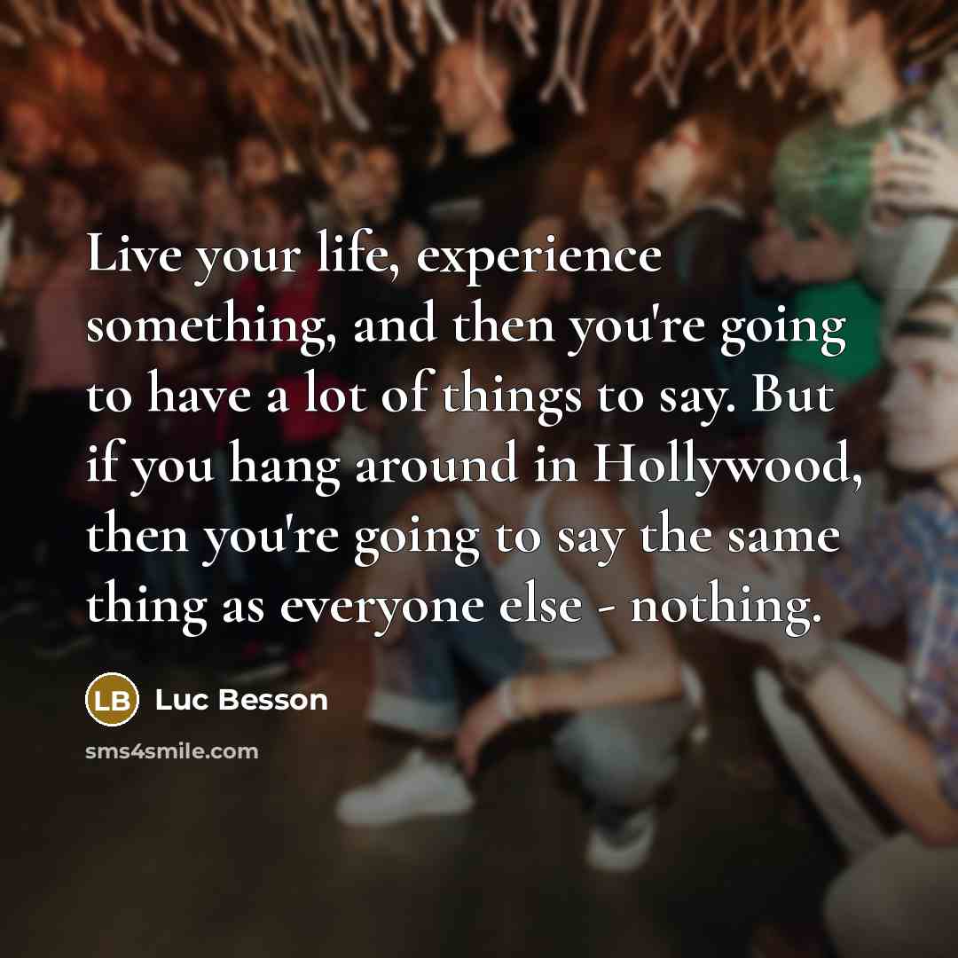 “Live your life, experience something, and then you're going to…” quote by Luc Besson