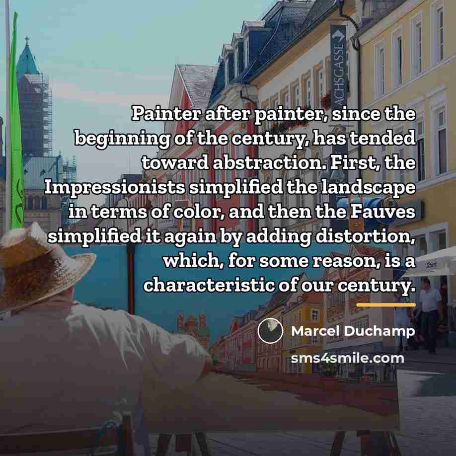 “Painter after painter, since the beginning of the century, has…” quote by Marcel Duchamp