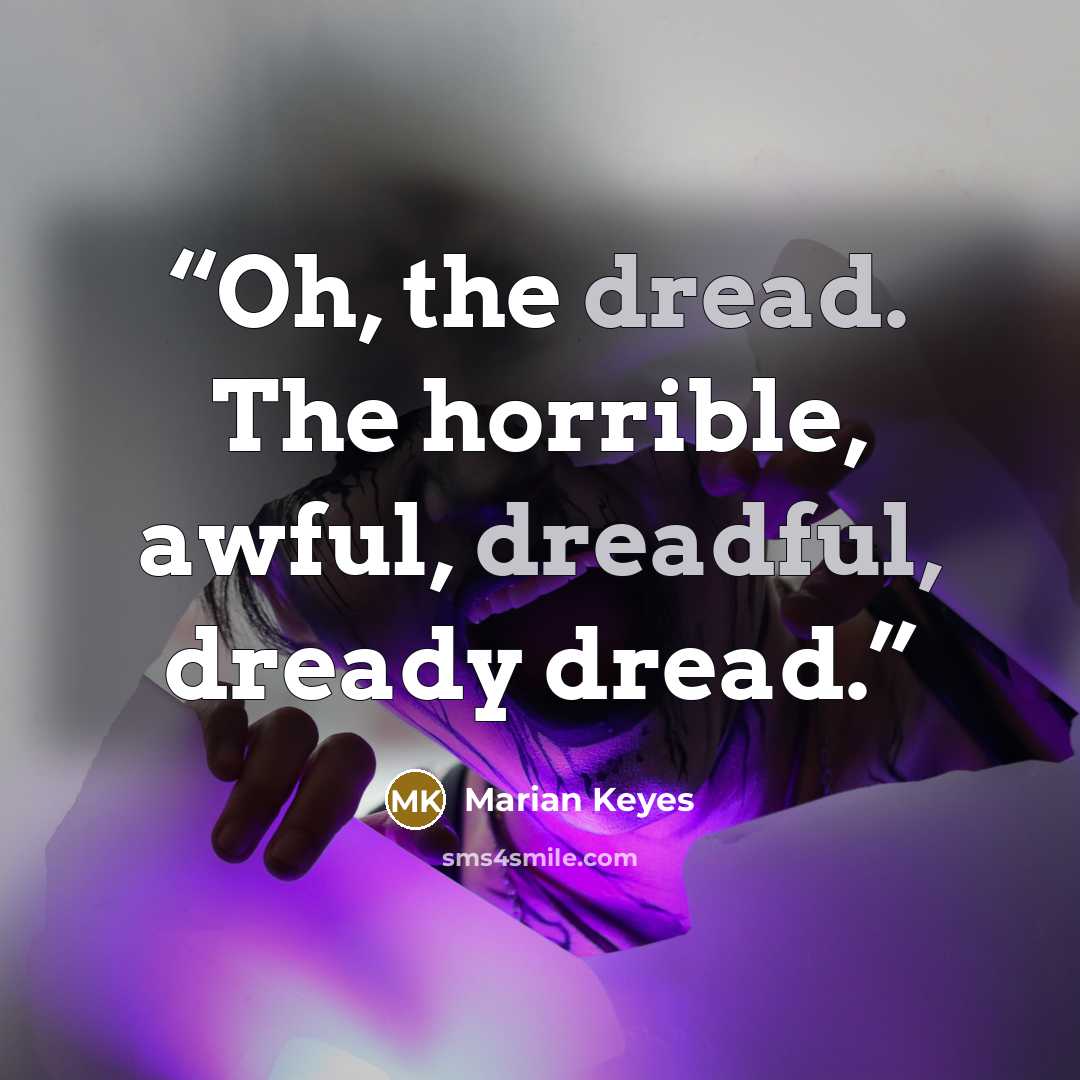 “Oh, the dread. The horrible, awful, dreadful, dready dread.” quote by Marian Keyes