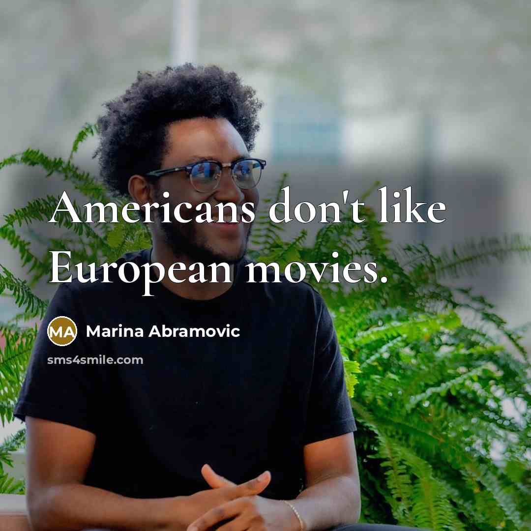 “Americans don't like European movies.…” quote by Marina Abramovic