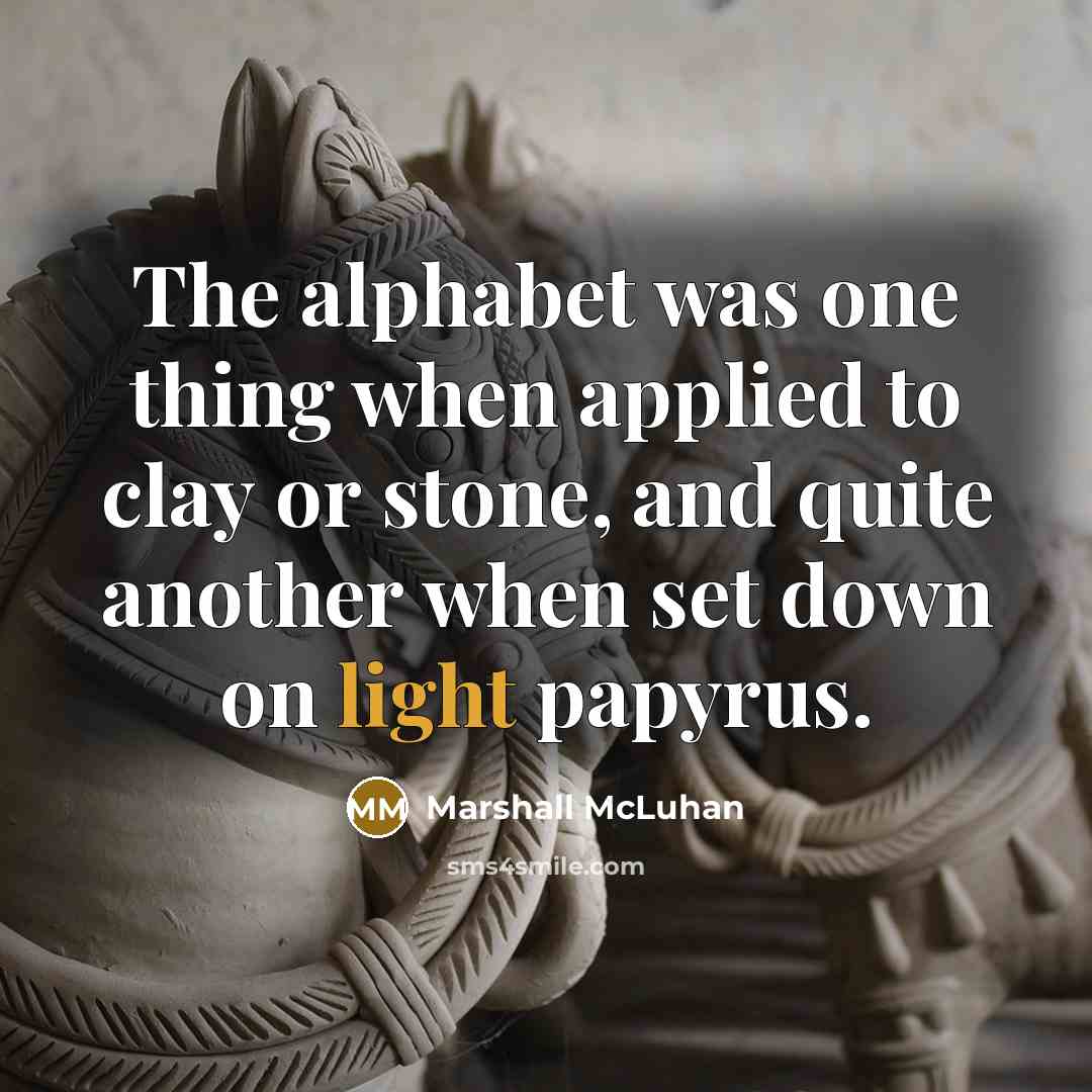 “The alphabet was one thing when applied to clay or…” quote by Marshall McLuhan