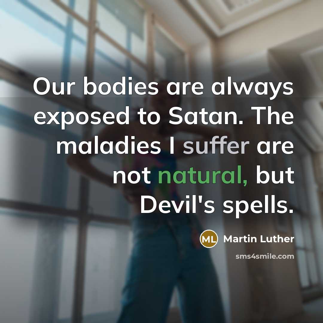 “Our bodies are always exposed to Satan. The maladies I…” quote by Martin Luther