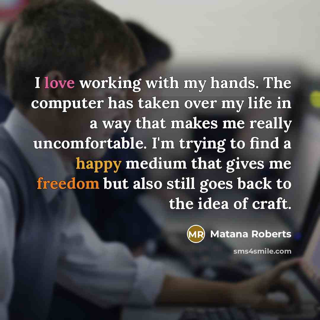 “I love working with my hands. The computer has taken…” quote by Matana Roberts