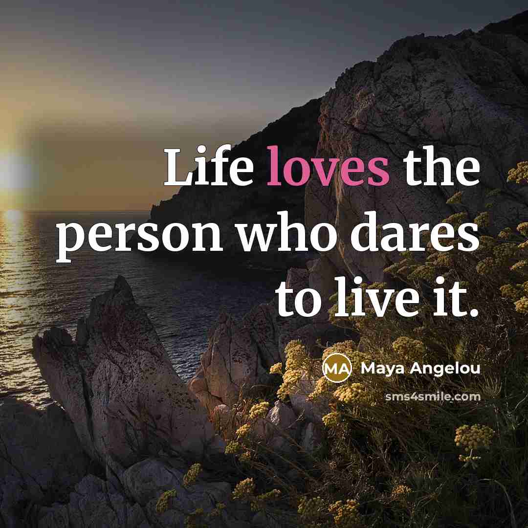 “Life loves the person who dares to live it.…” quote by Maya Angelou