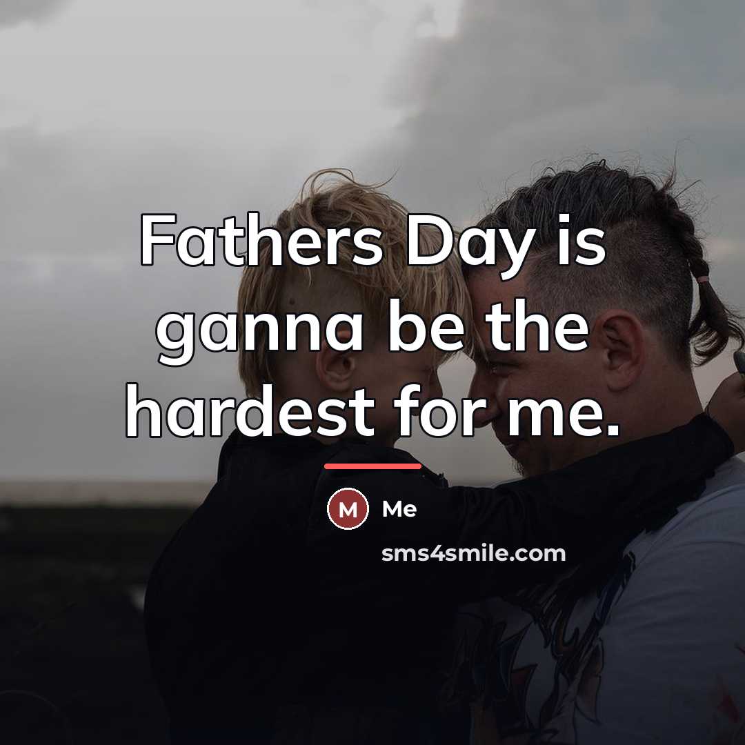“Fathers Day is ganna be the hardest for me.…” quote by Me