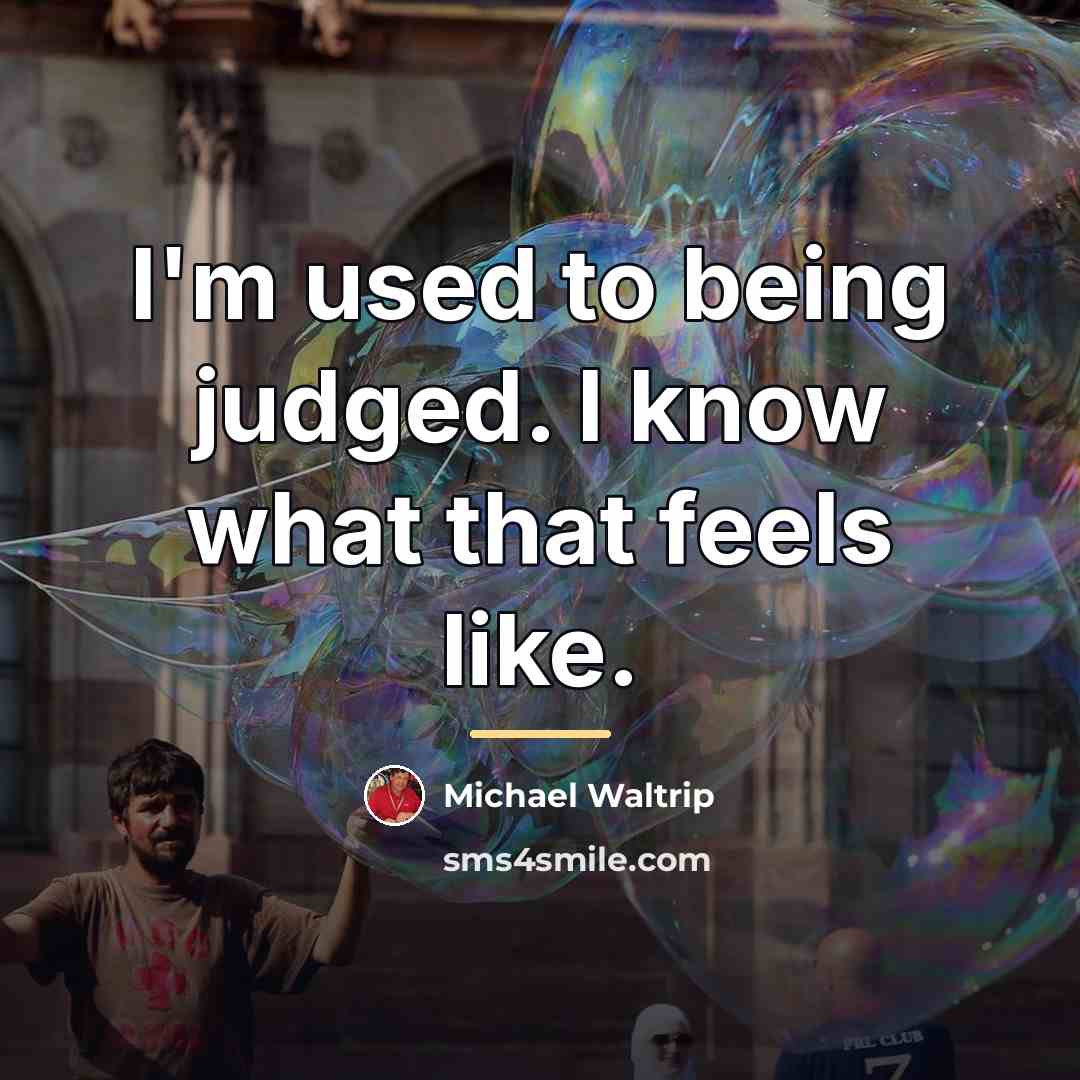 “I'm used to being judged. I know what that feels…” quote by Michael Waltrip