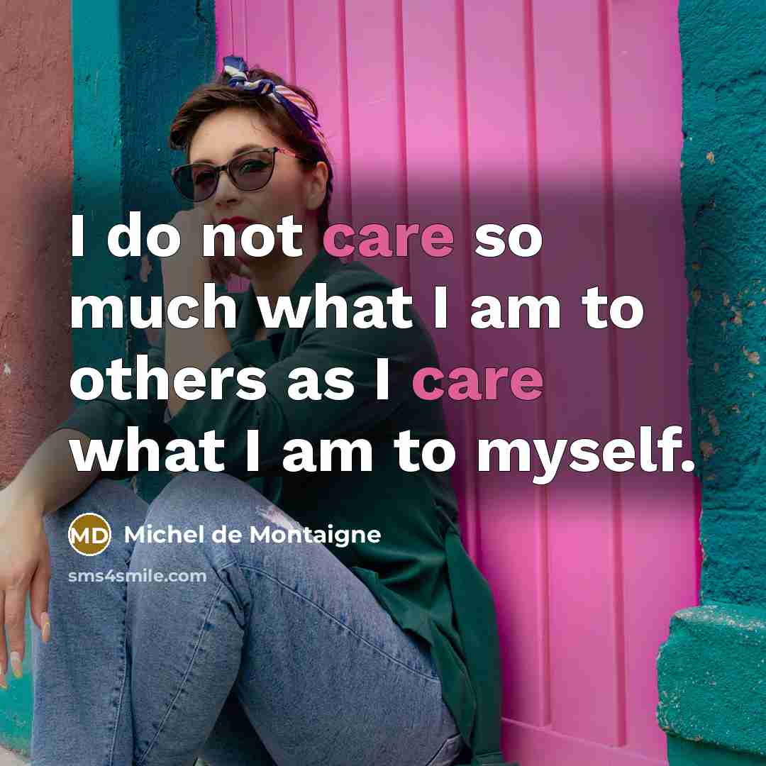 “I do not care so much what I am to…” quote by Michel De Montaigne