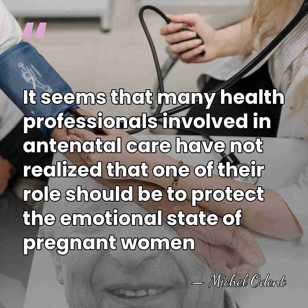 It seems that many health professionals involved in antenatal care have not&hellip; - Michel Odent