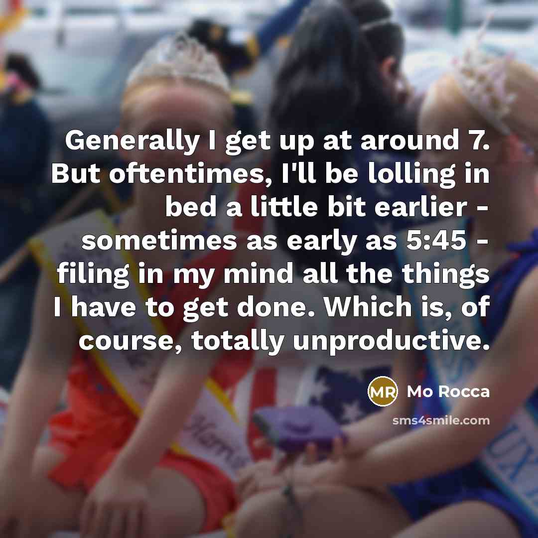 “Generally I get up at around 7. But oftentimes, I'll…” quote by Mo Rocca