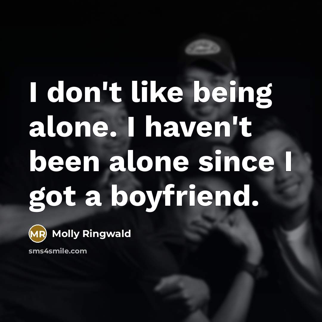 “I don't like being alone. I haven't been alone since…” quote by Molly Ringwald