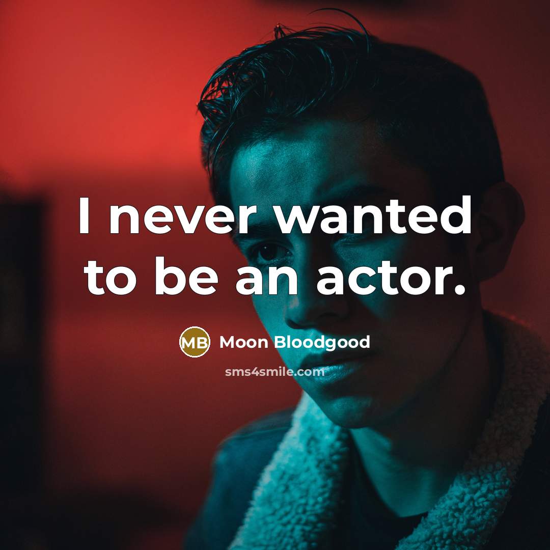 “I never wanted to be an actor.…” quote by Moon Bloodgood