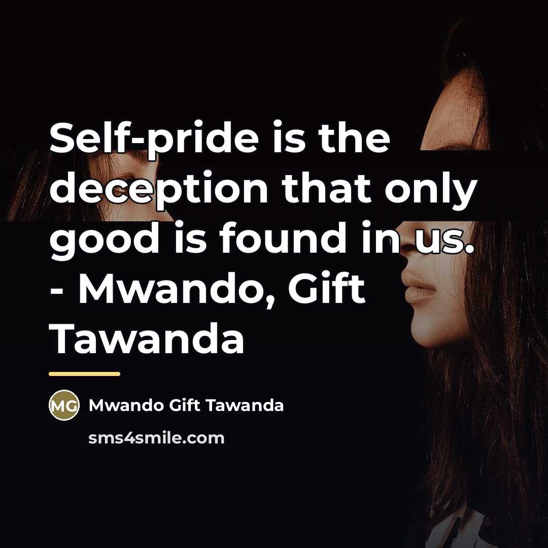 “Self-pride is the deception that only good is found in…” quote by Mwando Gift Tawanda